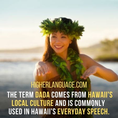  The term dada comes from Hawaii's local culture and is commonly used in Hawaii's everyday speech. - Hawaii Slang Words And Phrases.