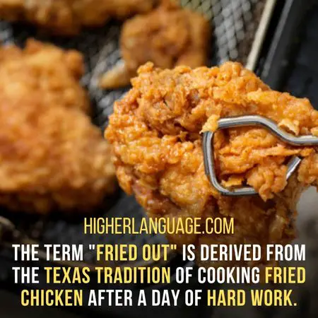 The term fried out is derived from the Texas tradition of cooking fried chicken after a day of hard work. - Texas Slang Words And Phrases.