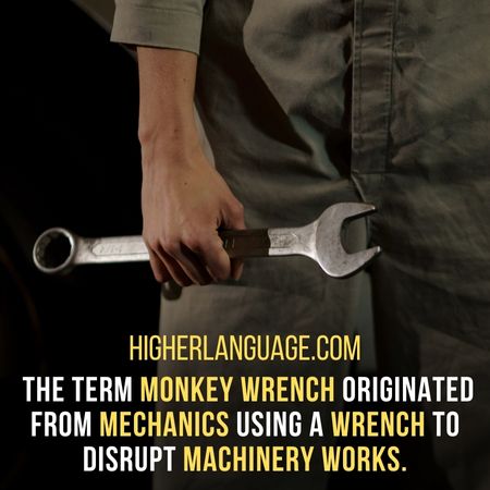 The term monkey wrench originated from mechanics using a wrench to disrupt machinery works. - Texas Slang Words And Phrases.