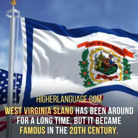 West Virginia slang has been around for a long time, but it became famous in the 20th century. - West Virginia Slang Words And Phrases.