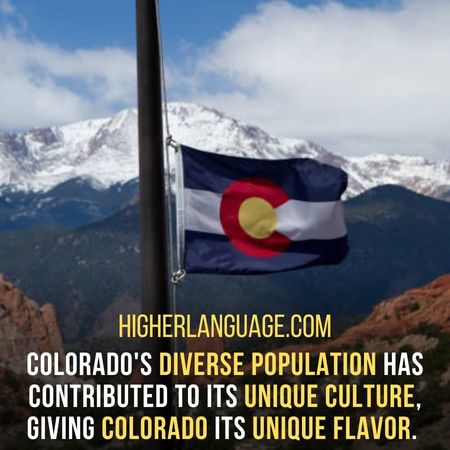 Colorado's diverse population has contributed to its unique culture, giving Colorado its unique flavor.  - Colorado Slang Words And Phrases.