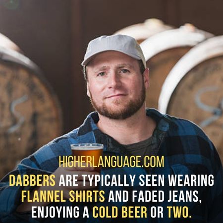 Dabbers are typically seen wearing flannel shirts and faded jeans, enjoying a cold beer or two. - New Hampshire Slang Words And Phrases.