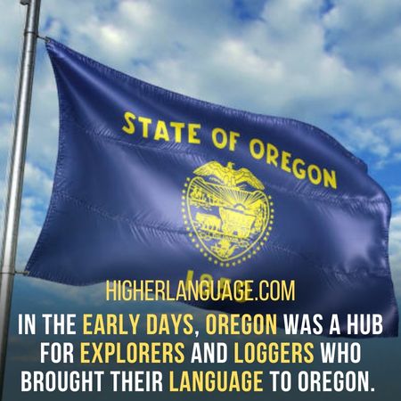 In the early days, Oregon was a hub for explorers and loggers who brought their language to Oregon. - Oregon Slang Words And Phrases.