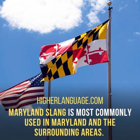 Maryland slang is most commonly used in Maryland and the surrounding areas. - Maryland Slang Words And Phrases.