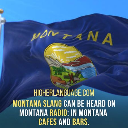 Montana slang can be heard on Montana radio, in Montana cafes and bars. - Montana Slang Words And Phrases.
