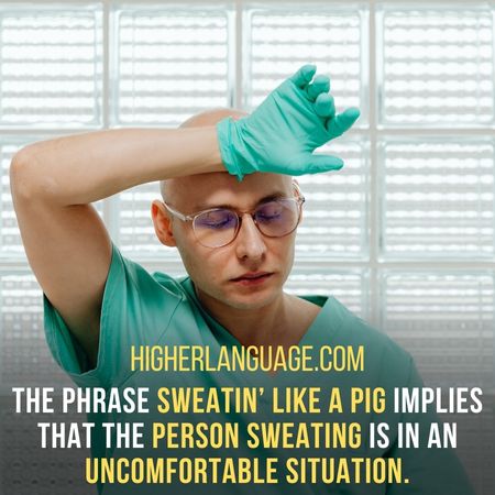 The phrase sweatin’ like a pig implies that the person sweating is in an uncomfortable situation. - Alabama Slang Words And Phrases.