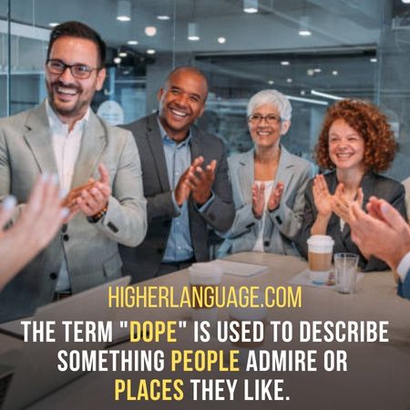 The term "Dope" is used to describe something people admire or places they like. - Ohio Slang Words And Phrases.