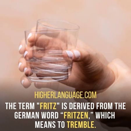 The term "Fritz" is derived from the German word “fritzen,” which  means to tremble. - Ohio Slang Words And Phrases