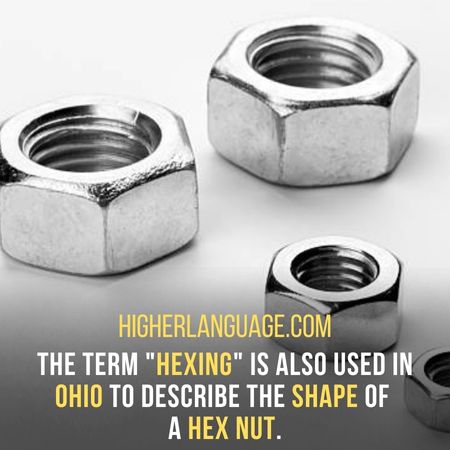 The term "Hexing" is also used in Ohio to describe the shape of a hex nut. - Ohio Slang Words And Phrases.