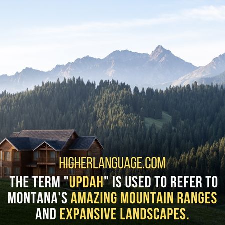The term "Updah" is used to refer to Montana's amazing mountain ranges and expansive landscapes. - Montana Slang Words And Phrases.