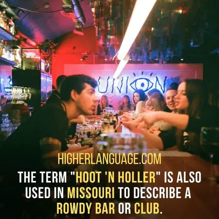 The term "hoot 'n holler" is also used in Missouri to describe a rowdy bar or club. - Missouri Slang Words And Phrases.