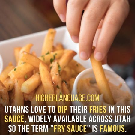 Utahns love to dip their fries in this sauce, widely available across Utah, So the term "fry sauce" is famous. - Utah Slang Words And Phrases.
