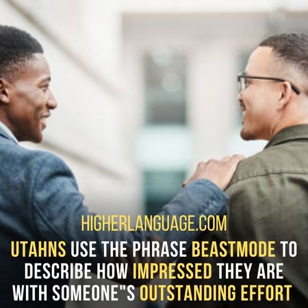 Utahns use the phrase Beastmode to describe how impressed they are with someone"s outstanding effort  - Utah Slang Words And Phrases.