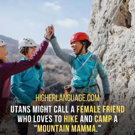 Utans might call a female friend who loves to hike and camp a "mountain mamma." - Utah Slang Words And Phrases.