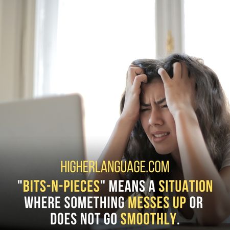  "bits-n-pieces" means a situation where something messes up or does not go smoothly. - Utah Slang Words And Phrases.