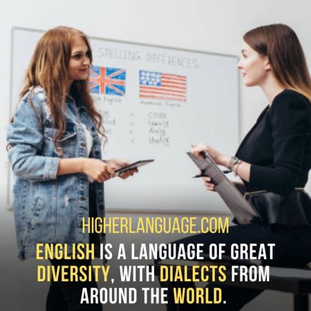 English is a language of great diversity, with dialects from around the world. - Facts About The English Language.