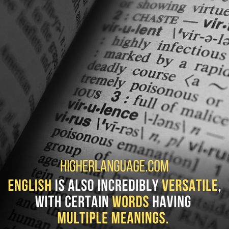 English is also incredibly versatile, with certain words having multiple meanings. - Facts About The English Language.