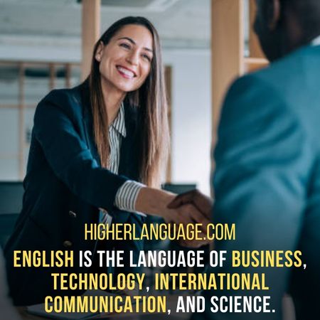 English is the language of business, technology, international communication, and science. - Facts About The English Language.