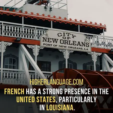 French has a strong presence in the United States, particularly in Louisiana. - Facts About The French Language.