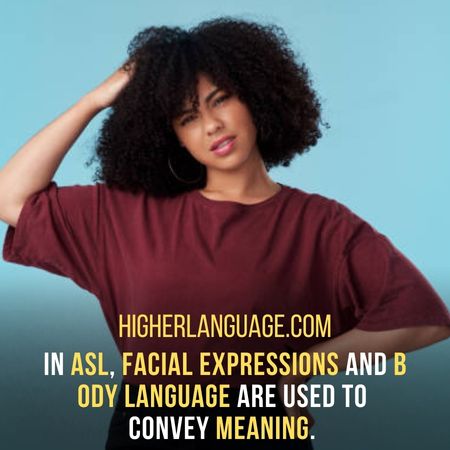 In ASL, facial expressions and body language are used to convey meaning. - Facts About American Sign Language.