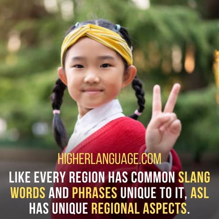 Like every region has common slang words and phrases unique to it, ASL has unique regional aspects.- Facts About American Sign Language.