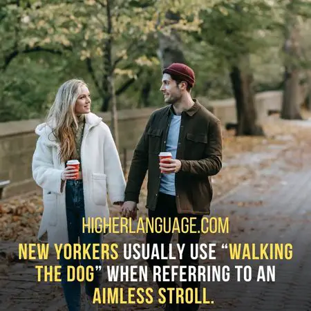 New Yorkers usually use “walking the dog” when referring to an aimless stroll. - New York Slang Words And Phrases.