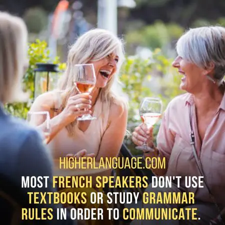 most French speakers don't use textbooks or study grammar  rules in order to communicate. - Facts About The French Language.
