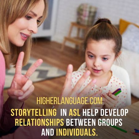 storytelling  in ASL help develop relationships between groups  and individuals. - Facts About American Sign Language.