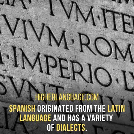 Spanish originated from the Latin language and has a variety of dialects. - Facts About The Spanish Language.
