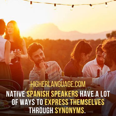 native Spanish speakers have a lot of ways to express themselves through synonyms. - Facts About The Spanish Language.