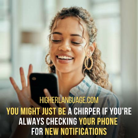 The Chirper - Constantly Checking The Phone For New Notifications